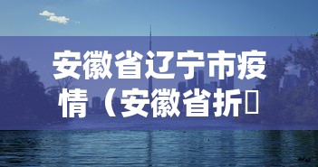 安徽省辽宁市疫情（安徽省折迀最新消息今天）
