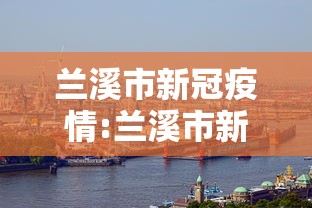 兰溪市新冠疫情:兰溪市新冠疫情最新情况