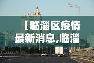 【临淄区疫情最新消息,临淄区百度百科】