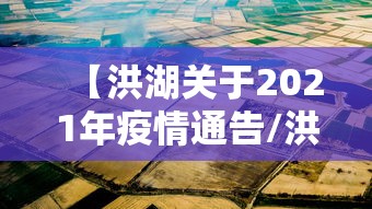 【洪湖关于2021年疫情通告/洪湖市最新防疫政策是什么】