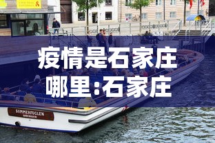 疫情是石家庄哪里:石家庄疫情又严重了吗 疫情是石家庄哪里:石家庄疫情又严重了吗