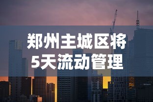 郑州主城区将5天流动管理(郑州最新出入的通知) 郑州主城区将5天流动管理(郑州最新出入的通知)