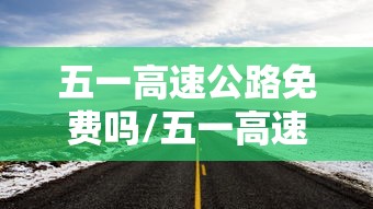 五一高速公路免费吗/五一高速免费通行政策 五一高速公路免费吗/五一高速免费通行政策
