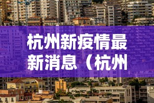 杭州新疫情最新消息(杭州新冠最新情况) 杭州新疫情最新消息(杭州新冠最新情况)