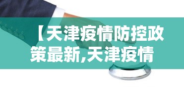 【天津疫情防控政策最新,天津疫情2022】 【天津疫情防控政策最新,天津疫情2022】