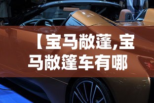 【宝马敞蓬,宝马敞篷车有哪几款】 【宝马敞蓬,宝马敞篷车有哪几款】