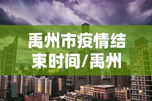 禹州市疫情结束时间/禹州疫情是什么时候开始的