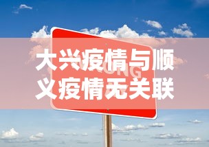 大兴疫情与顺义疫情无关联/大兴疫情与顺义疫情无关联吗