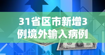 31省区市新增3例境外输入病例(31省区市新增71例确诊) 31省区市新增3例境外输入病例(31省区市新增71例确诊)