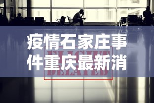 疫情石家庄事件重庆最新消息/石家庄最新新闻 疫情石家庄事件重庆最新消息/石家庄最新新闻