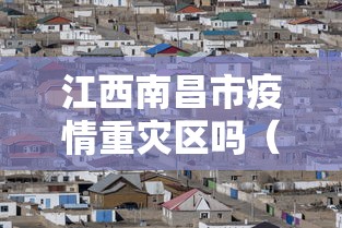 江西南昌市疫情重灾区吗(江西省南昌市有没有新冠病例) 江西南昌市疫情重灾区吗(江西省南昌市有没有新冠病例)