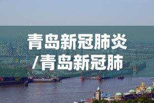 青岛新冠肺炎/青岛新冠肺炎最新消息 青岛新冠肺炎/青岛新冠肺炎最新消息
