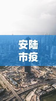 安陆市疫情防控最新消息(安陆市疫情防控最新消息今天) 安陆市疫情防控最新消息(安陆市疫情防控最新消息今天)
