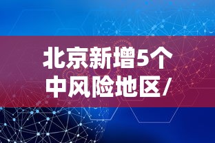 北京新增5个中风险地区/北京新增5个中风险地区有哪些