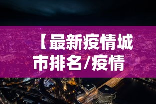 【最新疫情城市排名/疫情排行榜】 【最新疫情城市排名/疫情排行榜】