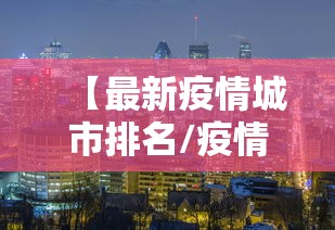 【最新疫情城市排名/疫情排行榜】 【最新疫情城市排名/疫情排行榜】