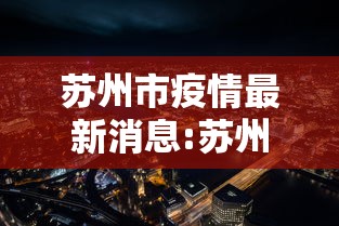 苏州市疫情最新消息:苏州市全图最新 苏州市疫情最新消息:苏州市全图最新