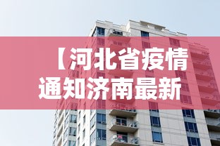 【河北省疫情通知济南最新消息,河北省疫情通知济南最新消息今天】 【河北省疫情通知济南最新消息,河北省疫情通知济南最新消息今天】