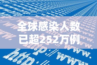 全球感染人数已超252万例(全球感染人数已超252万例是哪一年) 全球感染人数已超252万例(全球感染人数已超252万例是哪一年)