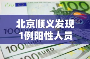 北京顺义发现1例阳性人员:北京顺义最新通知 北京顺义发现1例阳性人员:北京顺义最新通知
