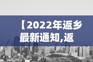 【2022年返乡最新通知,返乡吉日】