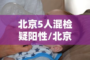 北京5人混检疑阳性/北京确认5人