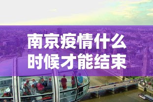 南京疫情什么时候才能结束（南京疫情什么时候才能结束啊）