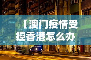 【澳门疫情受控香港怎么办,澳门现在在严打了吗】 【澳门疫情受控香港怎么办,澳门现在在严打了吗】