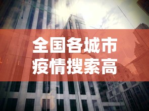 全国各城市疫情搜索高峰进度/2020年全国疫情城市排行