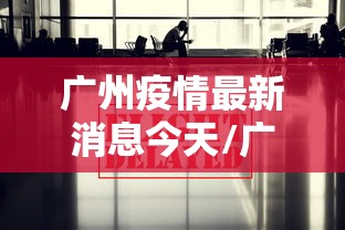 广州疫情最新消息今天/广州疫情最新数据