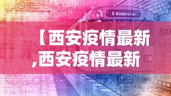 【西安疫情最新,西安疫情最新消息2025】 【西安疫情最新,西安疫情最新消息2025】