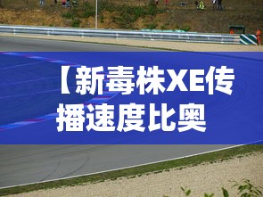 【新毒株XE传播速度比奥密克戎BA.2快/2026新毒株传染性】 【新毒株XE传播速度比奥密克戎BA.2快/2026新毒株传染性】