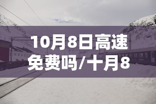 10月8日高速免费吗/十月8日