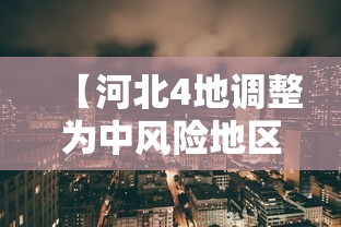 【河北4地调整为中风险地区,河北省风险分级颜色】 【河北4地调整为中风险地区,河北省风险分级颜色】