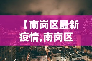 【南岗区最新疫情,南岗区最新疫情最新消息】 【南岗区最新疫情,南岗区最新疫情最新消息】