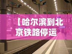 【哈尔滨到北京铁路停运了吗/哈尔滨到北京的火车正常运行吗】 【哈尔滨到北京铁路停运了吗/哈尔滨到北京的火车正常运行吗】