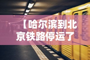【哈尔滨到北京铁路停运了吗/哈尔滨到北京的火车正常运行吗】 【哈尔滨到北京铁路停运了吗/哈尔滨到北京的火车正常运行吗】