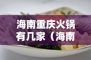 海南重庆火锅有几家(海南火锅底料有哪些) 海南重庆火锅有几家(海南火锅底料有哪些)