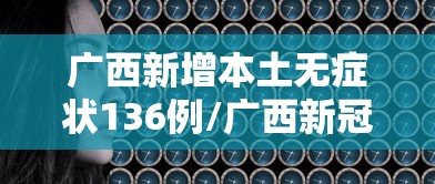 广西新增本土无症状136例/广西新冠疫情最新消息今天