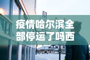 疫情哈尔滨全部停运了吗西宁(哈尔滨列车停运通知最新查询今天) 疫情哈尔滨全部停运了吗西宁(哈尔滨列车停运通知最新查询今天)