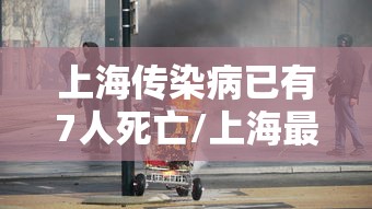 上海传染病已有7人死亡/上海最近传染病情况 上海传染病已有7人死亡/上海最近传染病情况