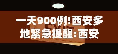 一天900例!西安多地紧急提醒:西安最近几天 一天900例!西安多地紧急提醒:西安最近几天
