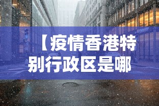 【疫情香港特别行政区是哪里/香港的情况】 【疫情香港特别行政区是哪里/香港的情况】