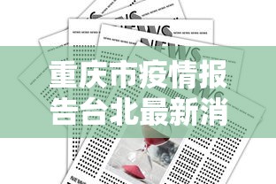 重庆市疫情报告台北最新消息/重庆市疾病预防控制中心 重庆市疫情报告台北最新消息/重庆市疾病预防控制中心