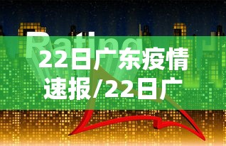 22日广东疫情速报/22日广东疫情速报图 22日广东疫情速报/22日广东疫情速报图