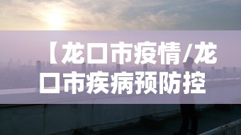 【龙口市疫情/龙口市疾病预防控制中心】 【龙口市疫情/龙口市疾病预防控制中心】
