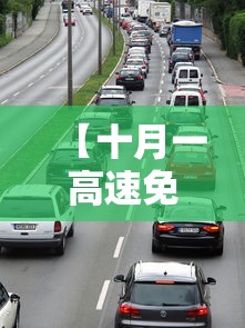 【十月一高速免费时间2020最新通知/十月一日高速免费什么时候开始】 【十月一高速免费时间2020最新通知/十月一日高速免费什么时候开始】