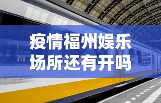 疫情福州娱乐场所还有开吗/福州7日4日演唱会是正规的吗