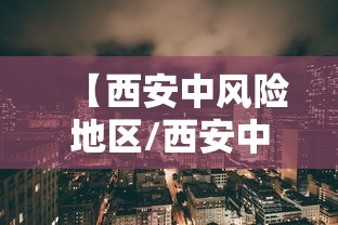 【西安中风险地区/西安中风险地区有哪些】 【西安中风险地区/西安中风险地区有哪些】