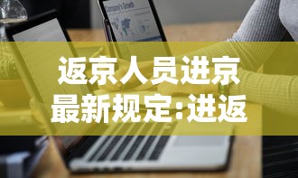 返京人员进京最新规定:进返京最新政策 返京人员进京最新规定:进返京最新政策